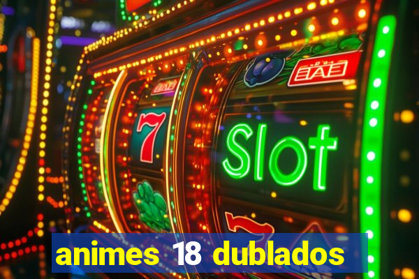 animes 18 dublados